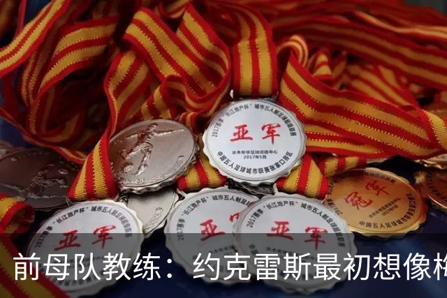 前母队教练：约克雷斯最初想像梅罗一样踢边锋，我把他改造成中锋